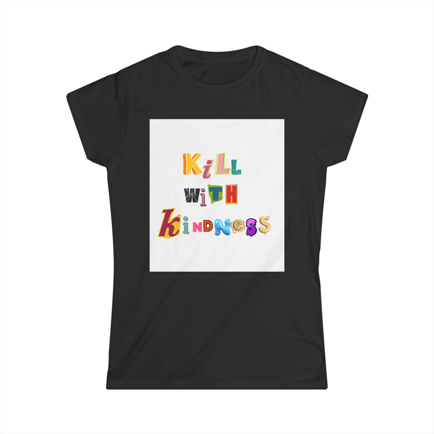 Women's Tee - Kill with Kindness Always