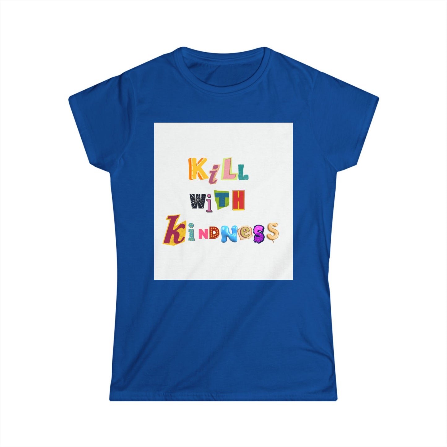 Women's Tee - Kill with Kindness Always
