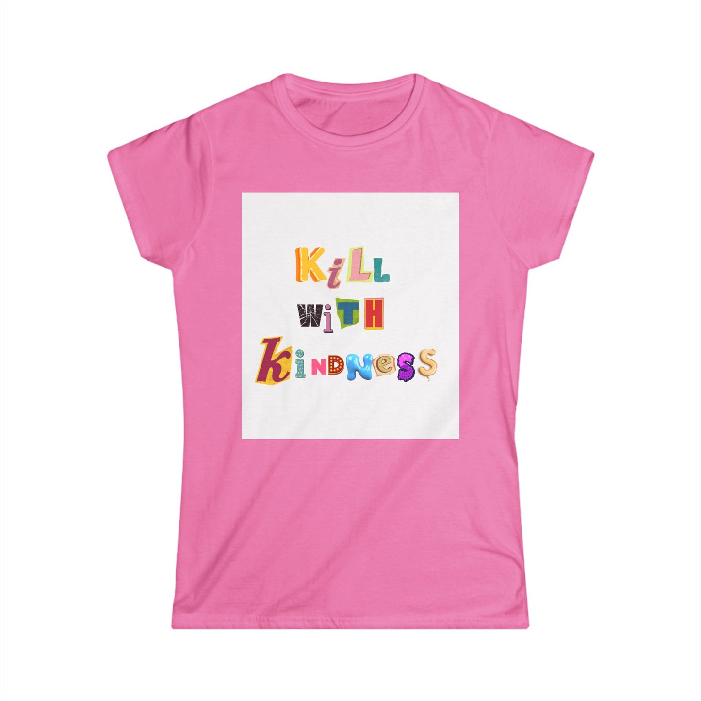 Women's Tee - Kill with Kindness Always